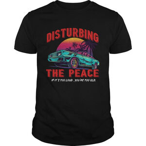 Disturbing The Peace If Its Too Loud Youre Too Old Car Shirt